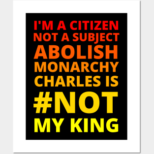 I'M A CITIZEN NOT A SUBJECT ABOLISH MONARCHY CHARLES IS NOT MY KING - CORONATION PROTEST Posters and Art